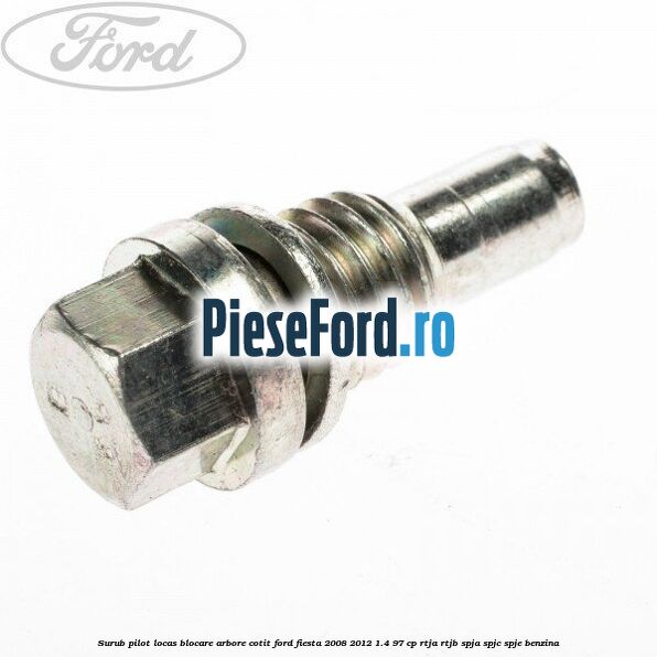Surub pilot locas blocare arbore cotit Ford Fiesta 2008-2012 1.4 97 cp RTJA, RTJB, SPJA, SPJC, SPJE benzina