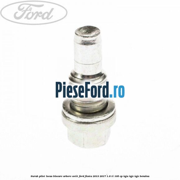 Surub pilot locas blocare arbore cotit Ford Fiesta 2013-2017 1.6 Ti 105 cp IQJA, IQJC, IQJE benzina