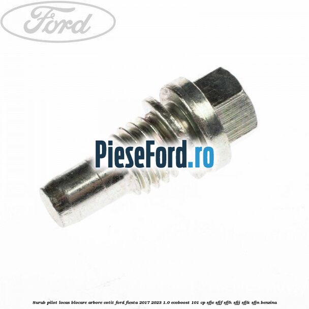 Surub pilot locas blocare arbore cotit Ford Fiesta 2017-2023 1.0 EcoBoost 101 cp SFJE, SFJF, SFJH, SFJJ, SFJK, SFJN benzina