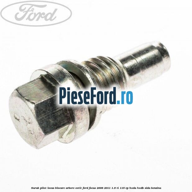 Surub pilot locas blocare arbore cotit Ford Focus 2008-2011 1.6 Ti 115 cp Surub pilot locas blocare arbore cotit Ford Focus 2008-2011 1.6 Ti 115 cp HXDA, HXDB, SIDA benzina