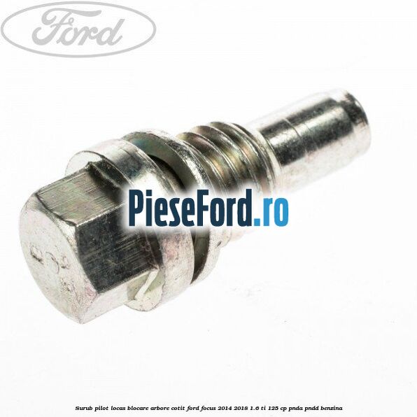 Surub pilot locas blocare arbore cotit Ford Focus 2014-2018 1.6 Ti 125 cp PNDA, PNDD benzina