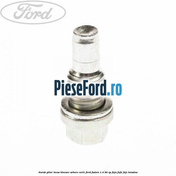 Surub pilot locas blocare arbore cotit Ford Fusion 1.4 80 cp FXJA, FXJB, FXJC benzina