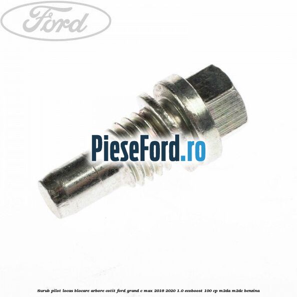 Surub pilot locas blocare arbore cotit Ford Grand C-Max 2016-2020 1.0 EcoBoost 100 cp M2DA, M2DC benzina