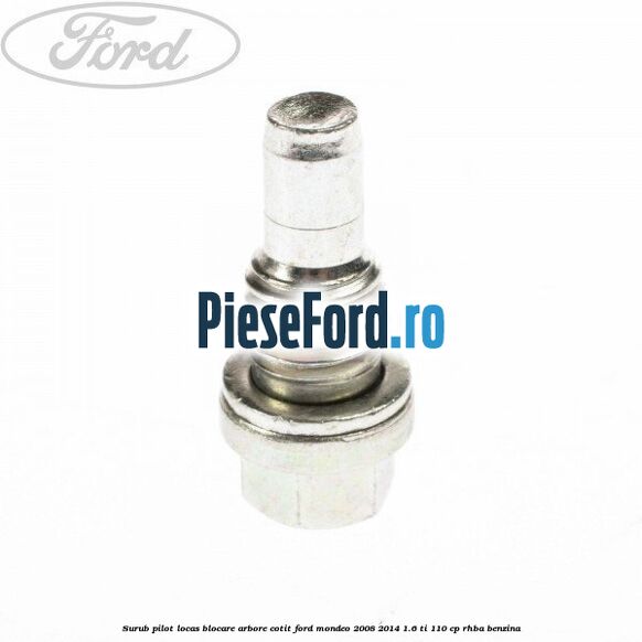 Surub pilot locas blocare arbore cotit Ford Mondeo 2008-2014 1.6 Ti 110 cp Surub pilot locas blocare arbore cotit Ford Mondeo 2008-2014 1.6 Ti 110 cp RHBA benzina