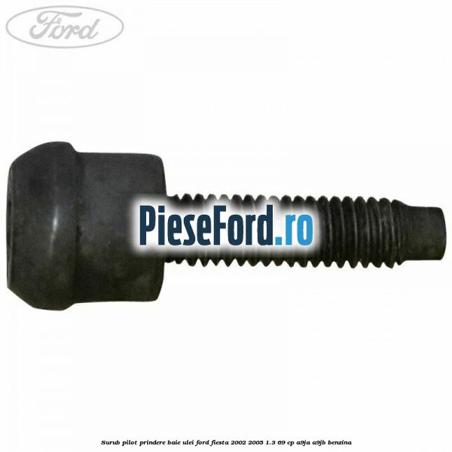 Surub pilot prindere baie ulei Ford Fiesta 2002-2005 1.3 69 cp A9JA, A9JB benzina