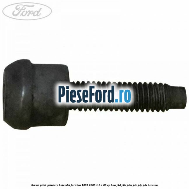 Surub pilot prindere baie ulei Ford Ka 1996-2008 1.3 i 60 cp BAA, J4D, J4K, J4M, J4N, J4P, J4S benzina