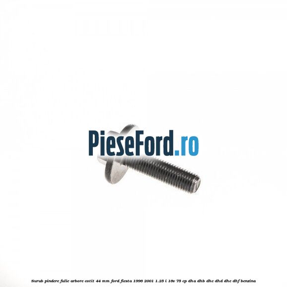 Surub pindere fulie arbore cotit 44 MM Ford Fiesta 1996-2001 1.25 i 16V 75 cp DHA, DHB, DHC, DHD, DHE, DHF benzina