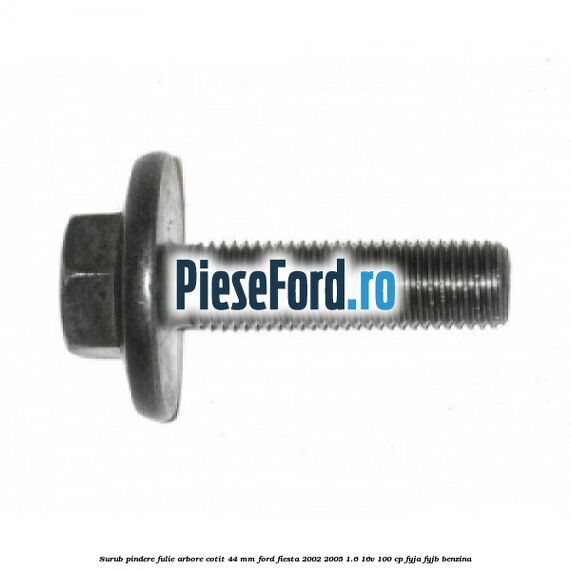 Surub pindere fulie arbore cotit 44 MM Ford Fiesta 2002-2005 1.6 16V 100 cp FYJA, FYJB benzina