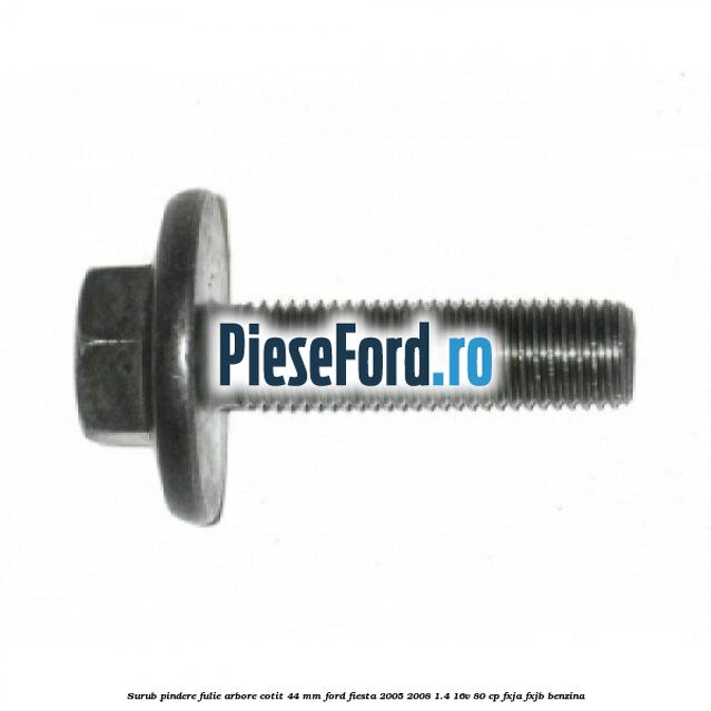 Surub pindere fulie arbore cotit 44 MM Ford Fiesta 2005-2008 1.4 16V 80 cp