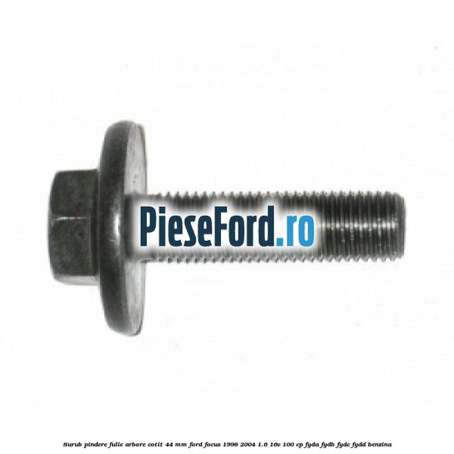 Surub pindere fulie arbore cotit 44 MM Ford Focus 1998-2004 1.6 16V 100 cp