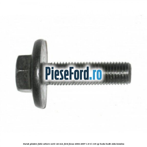 Surub pindere fulie arbore cotit 44 MM Ford Focus 2004-2007 1.6 Ti 115 cp