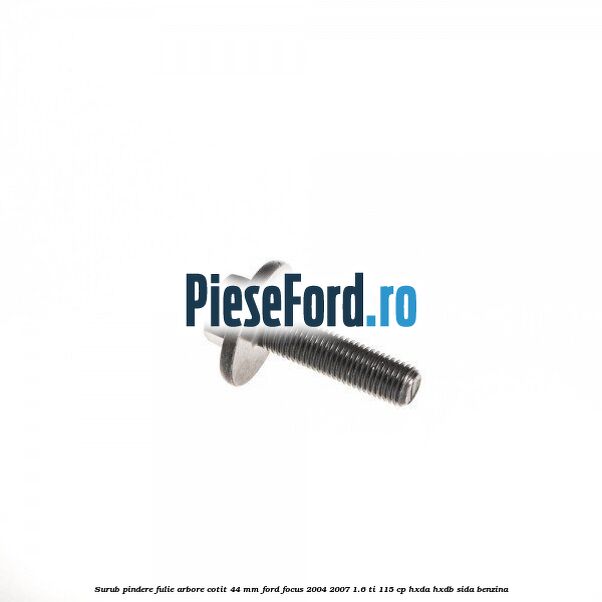Surub pindere fulie arbore cotit 44 MM Ford Focus 2004-2007 1.6 Ti 115 cp Surub pindere fulie arbore cotit 44 MM Ford Focus 2004-2007 1.6 Ti 115 cp HXDA, HXDB, SIDA benzina