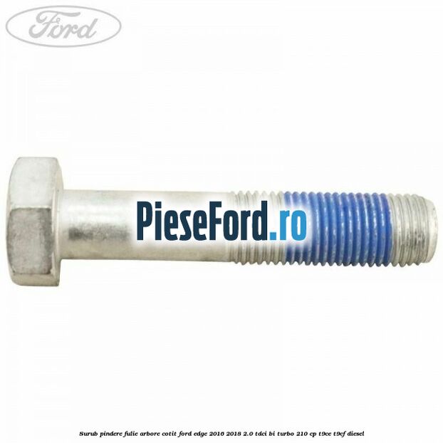 Surub pindere fulie arbore cotit Ford Edge 2016-2018 2.0 TDCi Bi-Turbo 210 cp T9CE, T9CF diesel