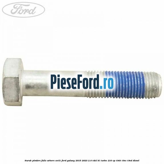 Surub pindere fulie arbore cotit Ford Galaxy 2015-2023 2.0 TDCi BI-Turbo 210 cp T9CB, T9CC, T9CD diesel