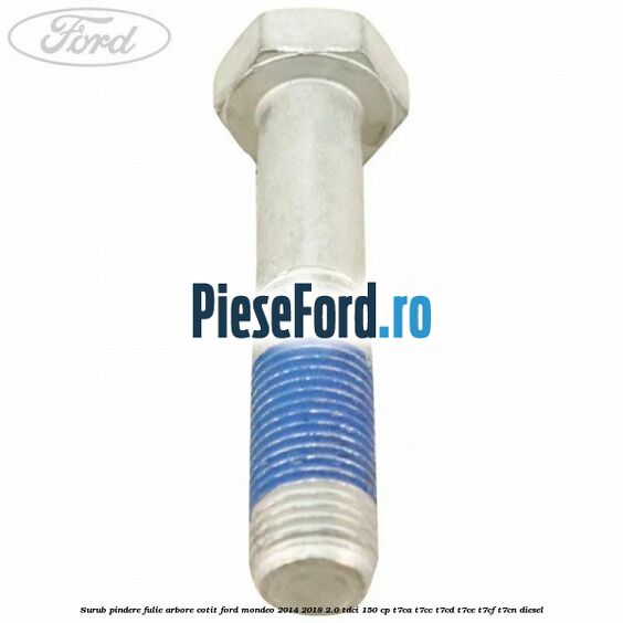Surub pindere fulie arbore cotit Ford Mondeo 2014-2018 2.0 TDCi 150 cp Surub pindere fulie arbore cotit Ford Mondeo 2014-2018 2.0 TDCi 150 cp T7CA, T7CC, T7CD, T7CE, T7CF, T7CN diesel