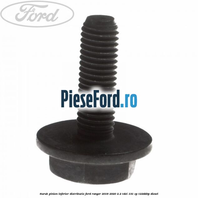 Surub pinion inferior distributie Ford Ranger 2016-2020 2.2 TDCi 131 cp T22DD0P diesel