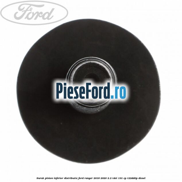 Surub pinion inferior distributie Ford Ranger 2016-2020 2.2 TDCi 131 cp T22DD0P diesel