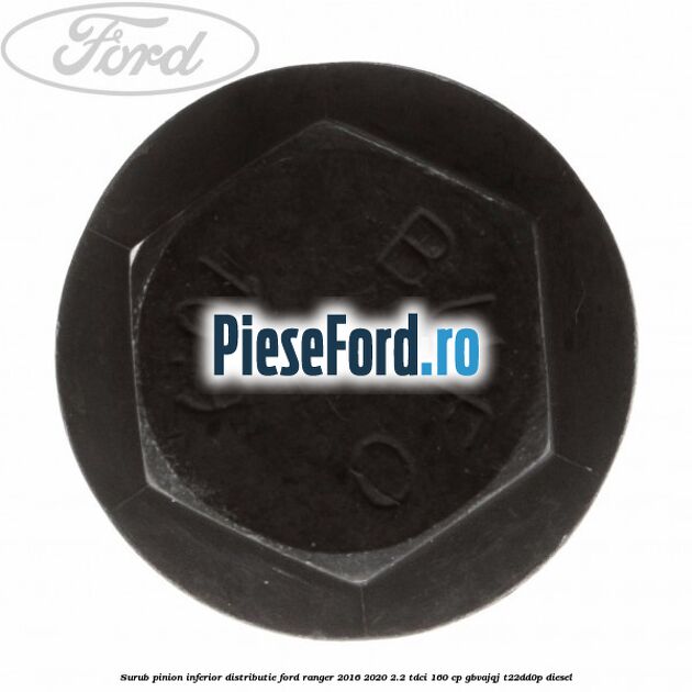 Surub pinion inferior distributie Ford Ranger 2016-2020 2.2 TDCi 160 cp Surub pinion inferior distributie Ford Ranger 2016-2020 2.2 TDCi 160 cp GBVAJQJ, T22DD0P diesel