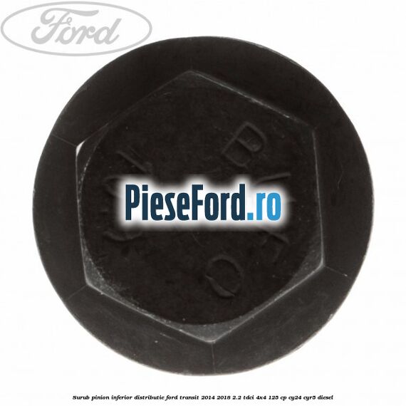 Surub pinion inferior distributie Ford Transit 2014-2018 2.2 TDCi 4x4 125 cp Surub pinion inferior distributie Ford Transit 2014-2018 2.2 TDCi 4x4 125 cp CY24, CYR5 diesel