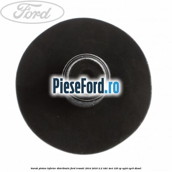 Surub pinion inferior distributie Ford Transit 2014-2018 2.2 TDCi 4x4 125 cp Surub pinion inferior distributie Ford Transit 2014-2018 2.2 TDCi 4x4 125 cp CY24, CYR5 diesel