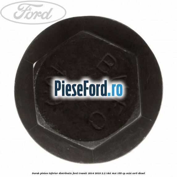 Surub pinion inferior distributie Ford Transit 2014-2018 2.2 TDCi 4x4 155 cp CV24, CVR5 diesel