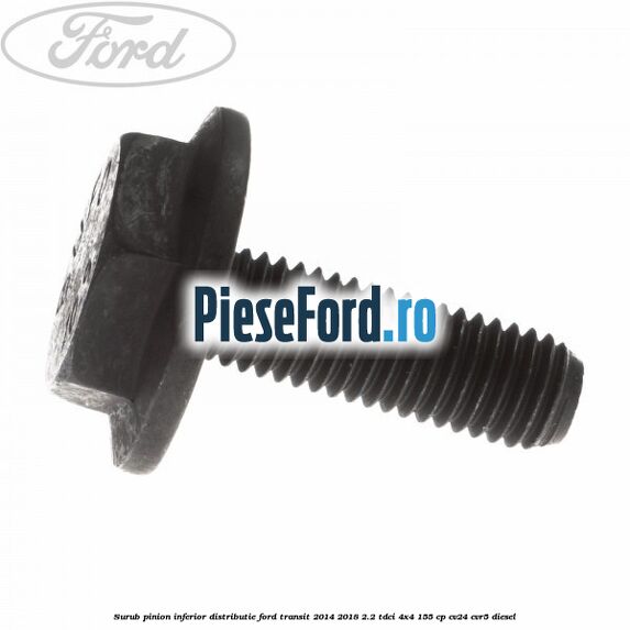Surub pinion inferior distributie Ford Transit 2014-2018 2.2 TDCi 4x4 155 cp CV24, CVR5 diesel