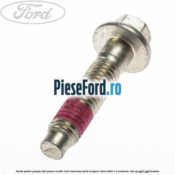 Surub pinion pompa ulei pentru model cutie automata Ford EcoSport 2019-2023 1.0 EcoBoost 140 cp YYJD, YYJF benzina