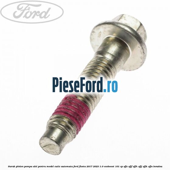Surub pinion pompa ulei pentru model cutie automata Ford Fiesta 2017-2023 1.0 EcoBoost 101 cp SFJE, SFJF, SFJH, SFJJ, SFJK, SFJN benzina