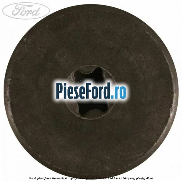 Surub pivot furca timonerie 6 trepte Ford Ranger 2012-2015 2.2 TDCi 4x4 150 cp ENQJ, GBVAJQJ diesel