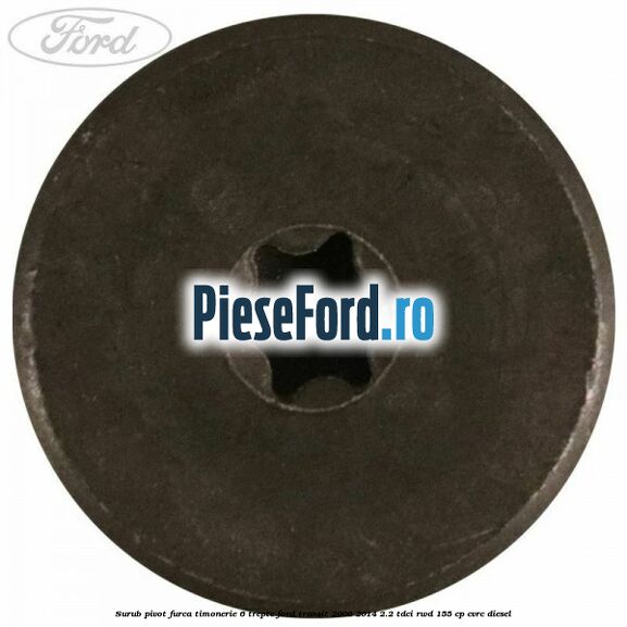 Surub pivot furca timonerie 6 trepte Ford Transit 2006-2014 2.2 TDCi RWD 155 cp CVRC diesel