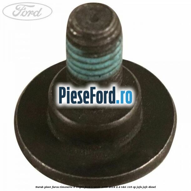 Surub pivot furca timonerie 6 trepte Ford Transit 2006-2014 2.4 TDCi 115 cp JXFA, JXFC diesel