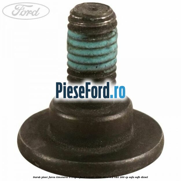 Surub pivot furca timonerie 6 trepte Ford Transit 2006-2014 3.2 TDCi 200 cp SAFA, SAFB diesel