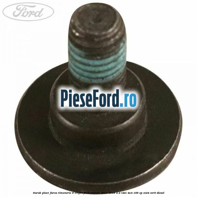 Surub pivot furca timonerie 6 trepte Ford Transit 2014-2018 2.2 TDCi 4x4 155 cp CV24, CVR5 diesel