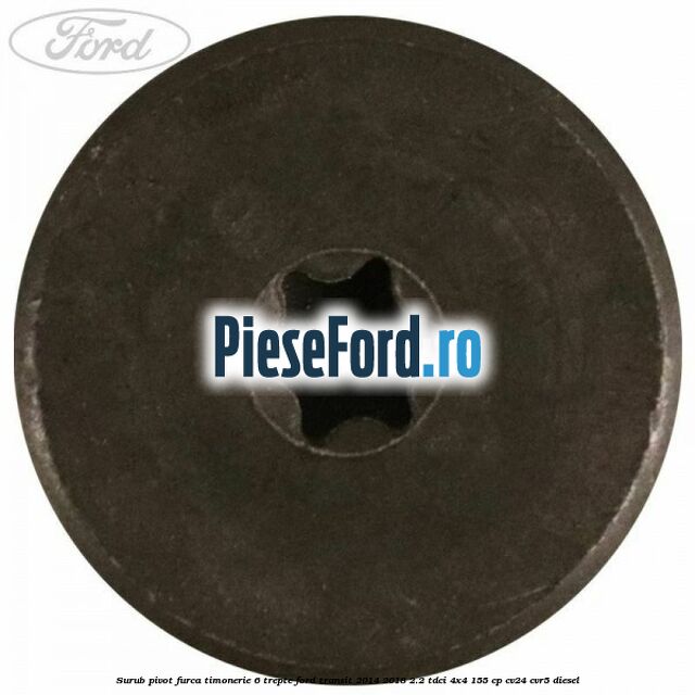 Surub pivot furca timonerie 6 trepte Ford Transit 2014-2018 2.2 TDCi 4x4 155 cp CV24, CVR5 diesel