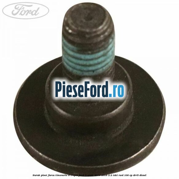Surub pivot furca timonerie 6 trepte Ford Transit 2014-2018 2.2 TDCi RWD 100 cp DRR5 diesel
