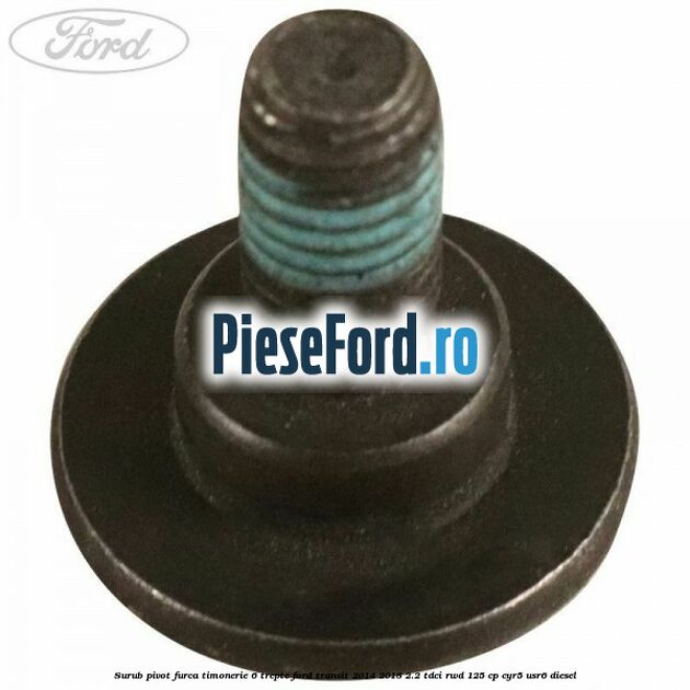 Surub pivot furca timonerie 6 trepte Ford Transit 2014-2018 2.2 TDCi RWD 125 cp CYR5, USR6 diesel