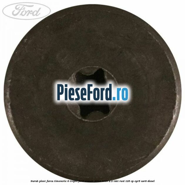 Surub pivot furca timonerie 6 trepte Ford Transit 2014-2018 2.2 TDCi RWD 125 cp CYR5, USR6 diesel