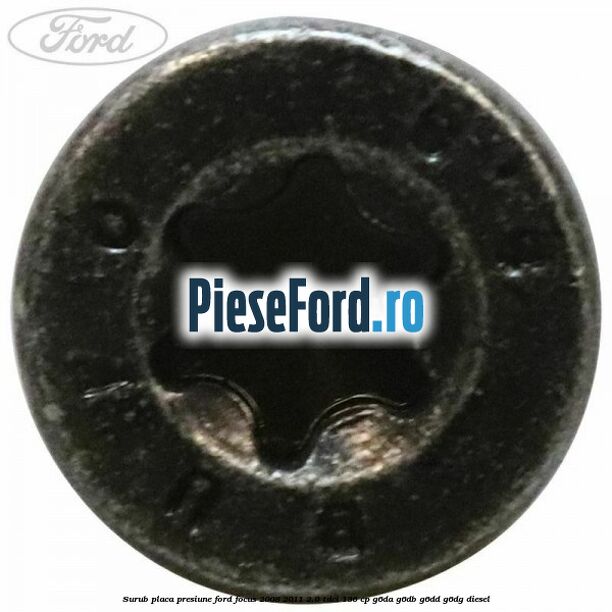 Surub placa presiune Ford Focus 2008-2011 2.0 TDCi 136 cp Surub placa presiune Ford Focus 2008-2011 2.0 TDCi 136 cp G6DA, G6DB, G6DD, G6DG diesel