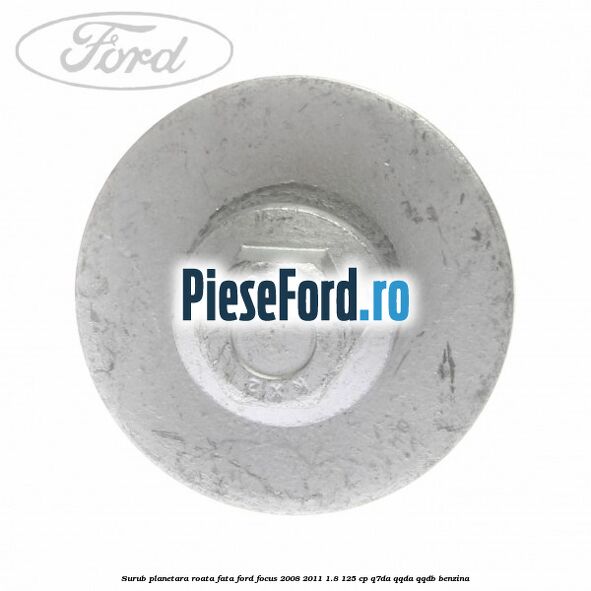 Surub planetara roata fata Ford Focus 2008-2011 1.8 125 cp Q7DA, QQDA, QQDB benzina