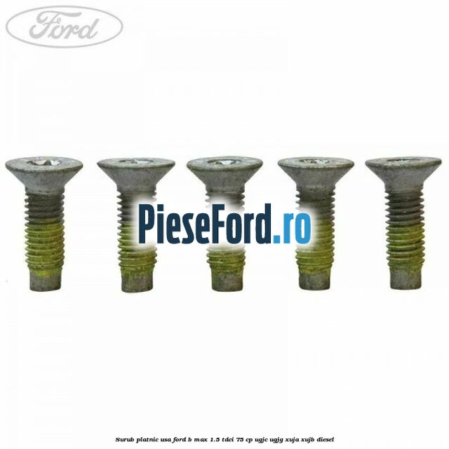 Surub platnic usa Ford B-Max 1.5 TDCi 75 cp UGJC, UGJG, XUJA, XUJB diesel