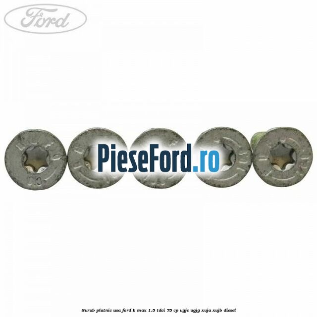 Surub platnic usa Ford B-Max 1.5 TDCi 75 cp UGJC, UGJG, XUJA, XUJB diesel