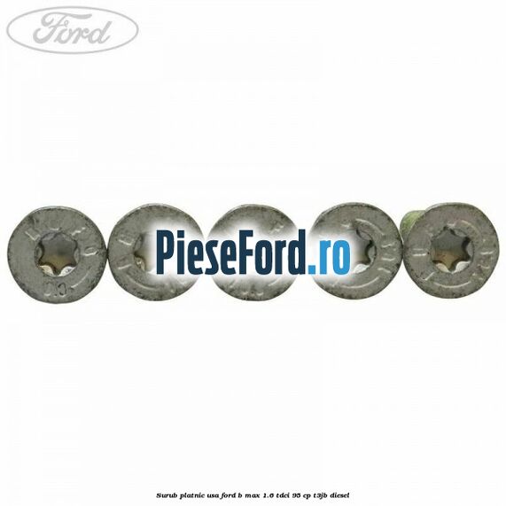 Surub platnic usa Ford B-Max 1.6 TDCi 95 cp Surub platnic usa Ford B-Max 1.6 TDCi 95 cp T3JB diesel
