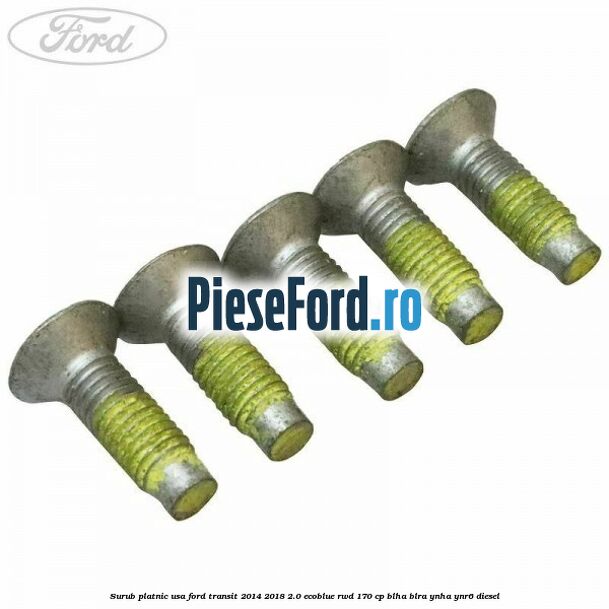 Surub platnic usa Ford Transit 2014-2018 2.0 EcoBlue RWD 170 cp BLHA, BLRA, YNHA, YNR6 diesel