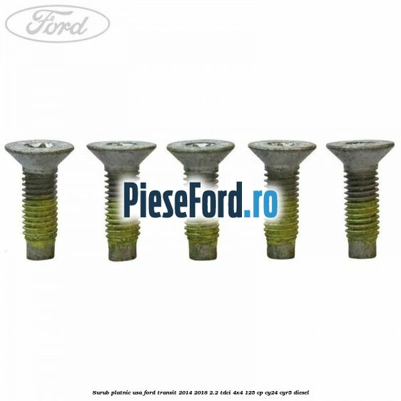 Surub platnic usa Ford Transit 2014-2018 2.2 TDCi 4x4 125 cp Surub platnic usa Ford Transit 2014-2018 2.2 TDCi 4x4 125 cp CY24, CYR5 diesel