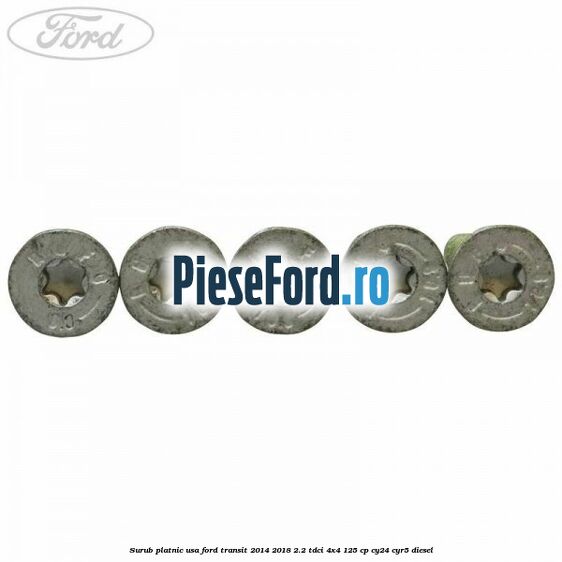 Surub platnic usa Ford Transit 2014-2018 2.2 TDCi 4x4 125 cp Surub platnic usa Ford Transit 2014-2018 2.2 TDCi 4x4 125 cp CY24, CYR5 diesel