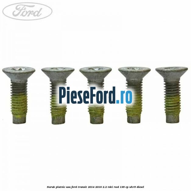 Surub platnic usa Ford Transit 2014-2018 2.2 TDCi RWD 135 cp UHR5 diesel