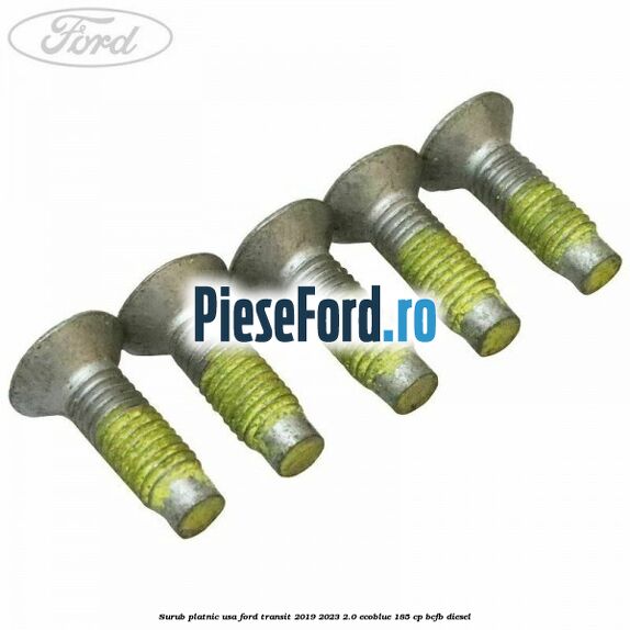 Surub platnic usa Ford Transit 2019-2023 2.0 EcoBlue 185 cp BCFB diesel