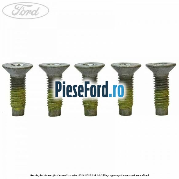 Surub platnic usa Ford Transit Courier 2014-2018 1.5 TDCi 75 cp UGCA, UGCB, XUCC, XUCD, XUCE diesel