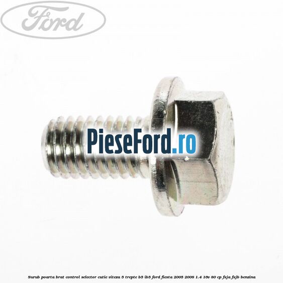 Surub poarta brat control selector cutie viteza 5 trepte B5/IB5 Ford Fiesta 2005-2008 1.4 16V 80 cp Surub poarta brat control selector cutie viteza 5 trepte B5/IB5 Ford Fiesta 2005-2008 1.4 16V 80 cp FXJA, FXJB benzina