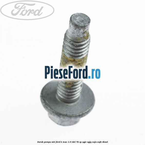 Surub pompa ulei Ford B-Max 1.5 TDCi 75 cp UGJC, UGJG, XUJA, XUJB diesel